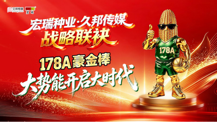 宏瑞种业战略携手久邦传媒，开启宏瑞178A豪金棒玉米品种推广大势能